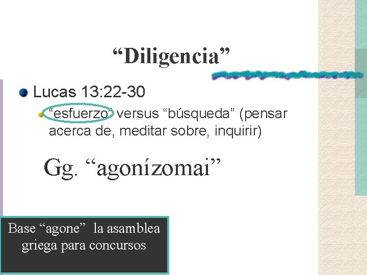 “Diligencia” Lucas 13: 22 -30 “esfuerzo” versus “búsqueda” (pensar acerca de, meditar sobre, inquirir) “Diligencia” Lucas 13: 22 -30 “esfuerzo” versus “búsqueda” (pensar acerca de, meditar sobre, inquirir)