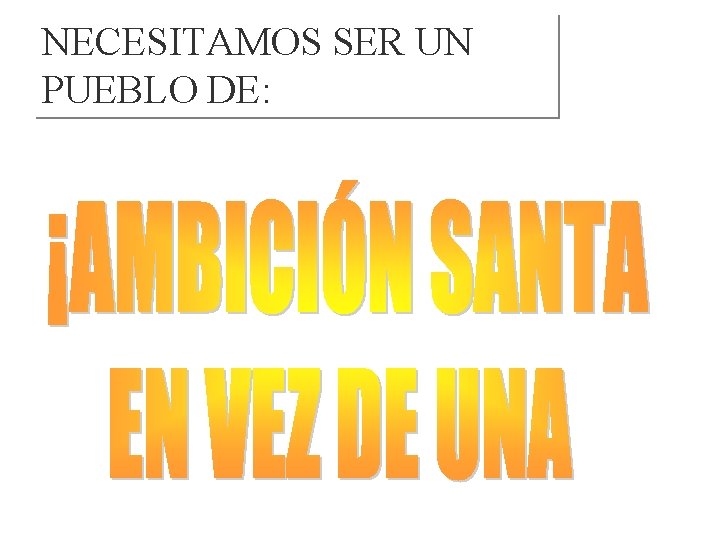 NECESITAMOS SER UN PUEBLO DE: NECESITAMOS SER UN PUEBLO DE:
