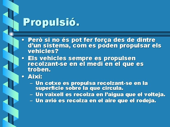 Propulsió. • Però si no és pot fer força des de dintre d’un sistema,