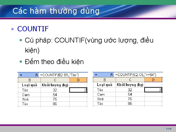 Các hàm thường dùng • COUNTIF § Cú pháp: COUNTIF(vùng ước lượng, điều kiện)