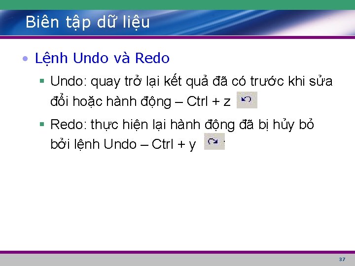 Biên tập dữ liệu • Lệnh Undo và Redo § Undo: quay trở lại