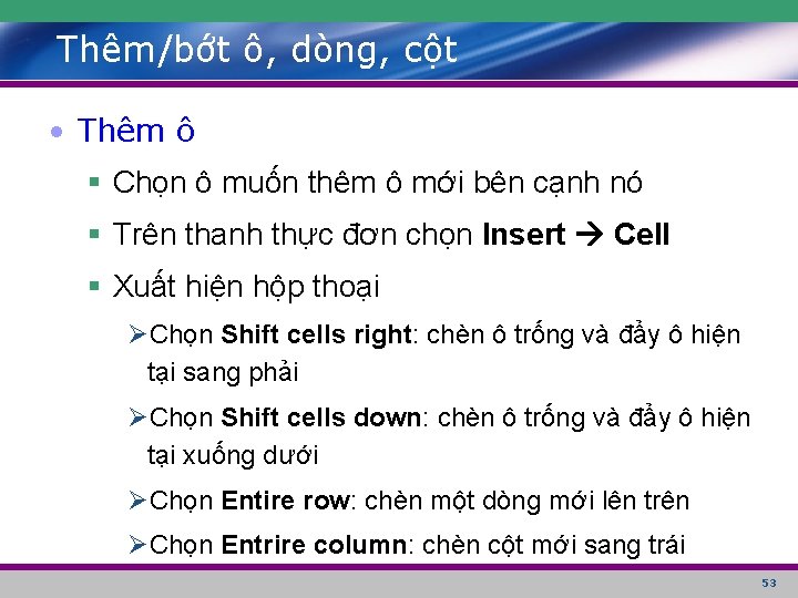 Thêm/bớt ô, dòng, cột • Thêm ô § Chọn ô muốn thêm ô mới