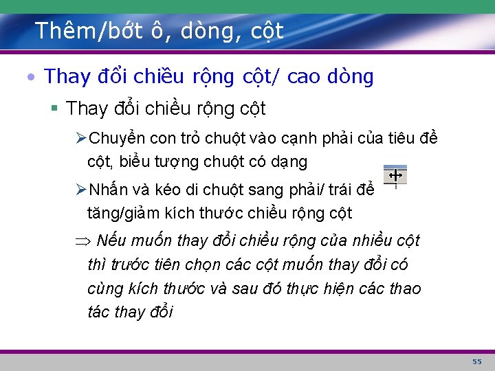 Thêm/bớt ô, dòng, cột • Thay đổi chiều rộng cột/ cao dòng § Thay