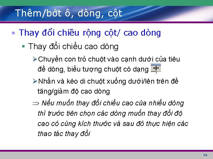 Thêm/bớt ô, dòng, cột • Thay đổi chiều rộng cột/ cao dòng § Thay