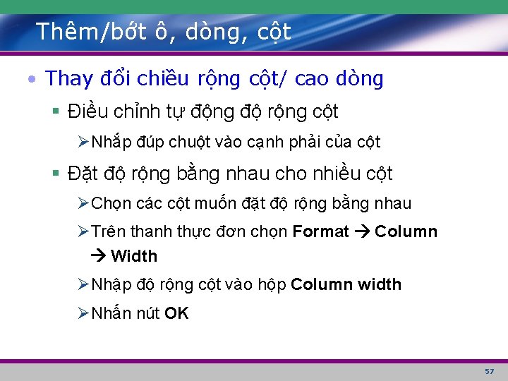 Thêm/bớt ô, dòng, cột • Thay đổi chiều rộng cột/ cao dòng § Điều