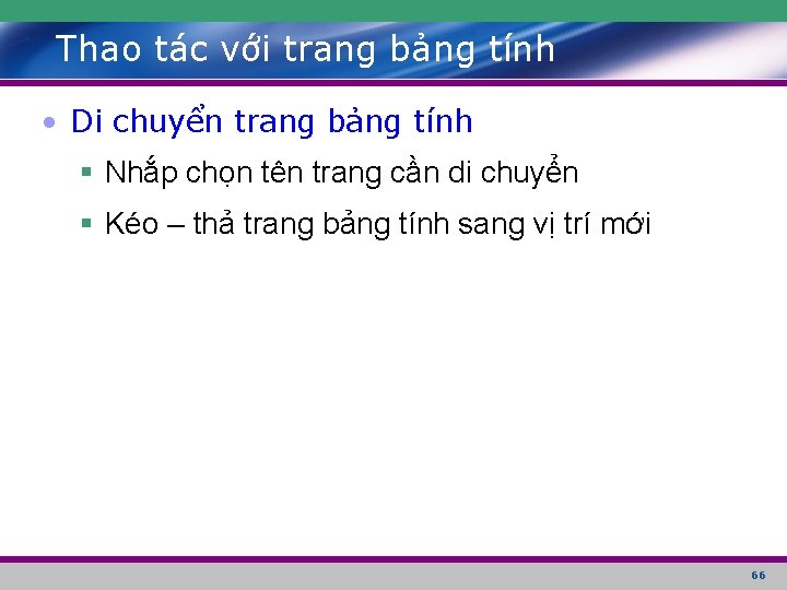 Thao tác với trang bảng tính • Di chuyển trang bảng tính § Nhắp