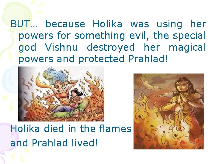 BUT… because Holika was using her powers for something evil, the special god Vishnu BUT… because Holika was using her powers for something evil, the special god Vishnu