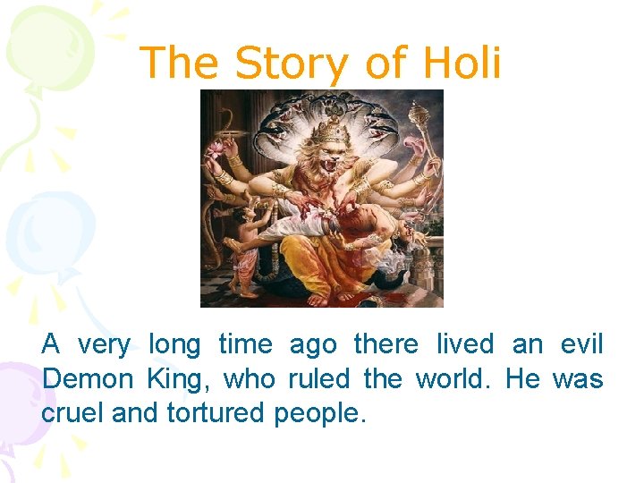 The Story of Holi A very long time ago there lived an evil Demon