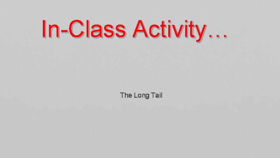 In-Class Activity… The Long Tail 