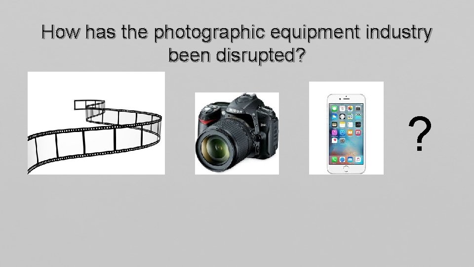 How has the photographic equipment industry been disrupted? ? 