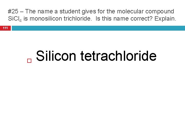 #25 – The name a student gives for the molecular compound Si. Cl 4