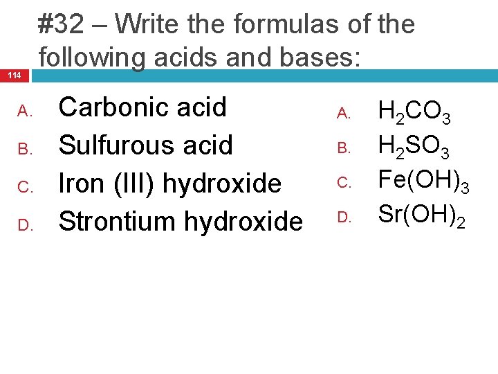 114 A. B. C. D. #32 – Write the formulas of the following acids