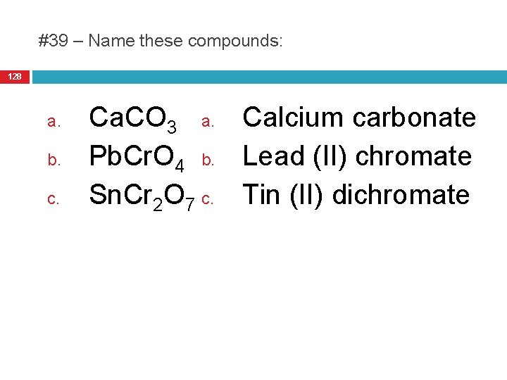 #39 – Name these compounds: 128 a. b. c. Ca. CO 3 a. Calcium