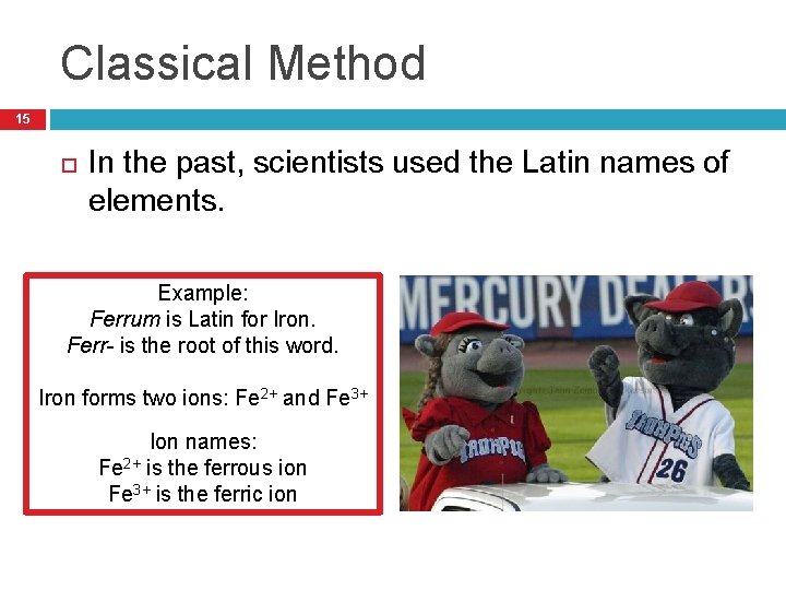 Classical Method 15 In the past, scientists used the Latin names of elements. Example: