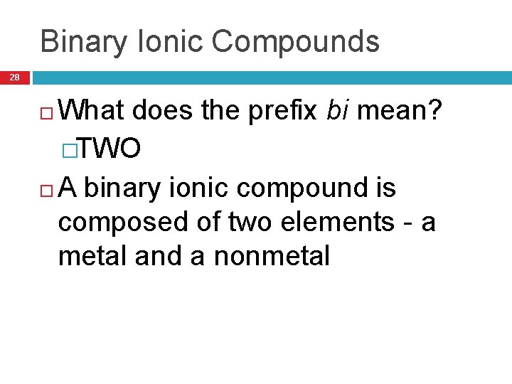 Binary Ionic Compounds 28 What does the prefix bi mean? �TWO A binary ionic