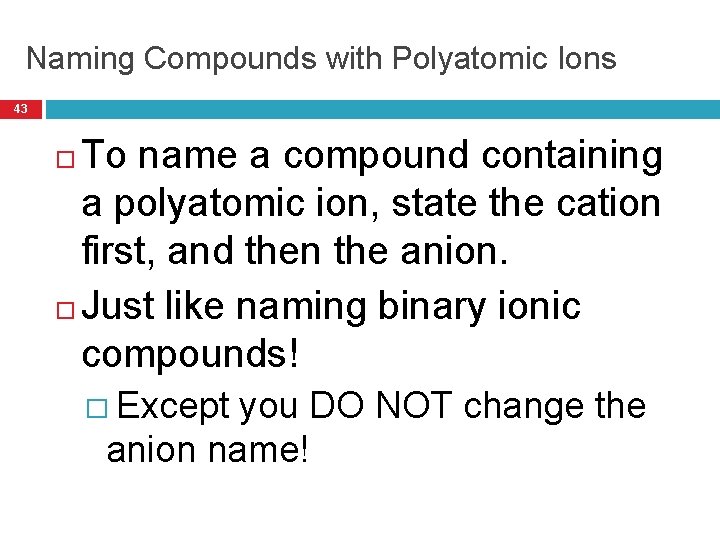 Naming Compounds with Polyatomic Ions 43 To name a compound containing a polyatomic ion,