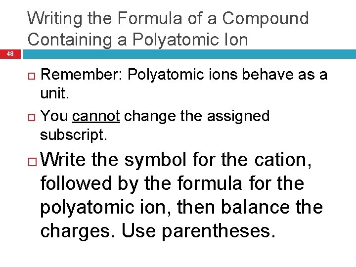 Writing the Formula of a Compound Containing a Polyatomic Ion 48 Remember: Polyatomic ions