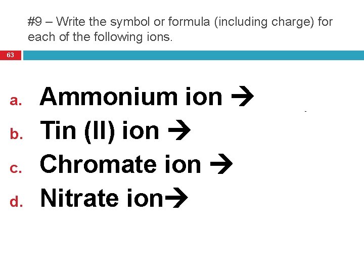 #9 – Write the symbol or formula (including charge) for each of the following