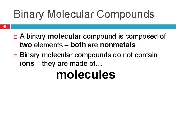 Binary Molecular Compounds 68 A binary molecular compound is composed of two elements –