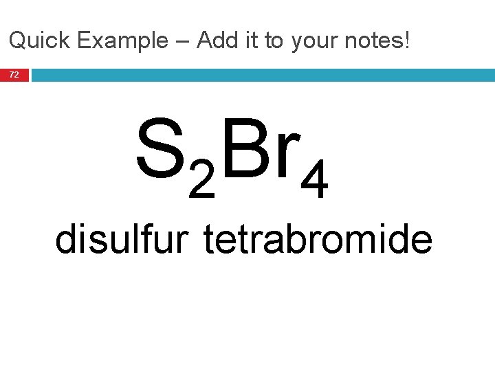 Quick Example – Add it to your notes! 72 S 2 Br 4 disulfur