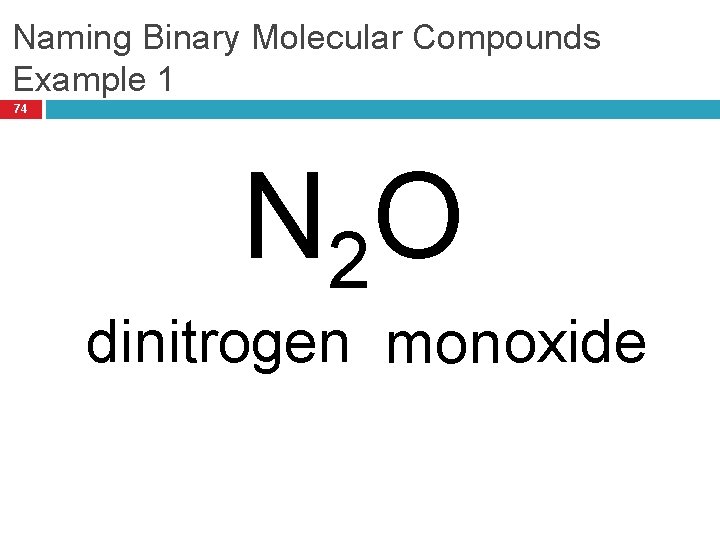 Naming Binary Molecular Compounds Example 1 74 N 2 O dinitrogen monoxide 
