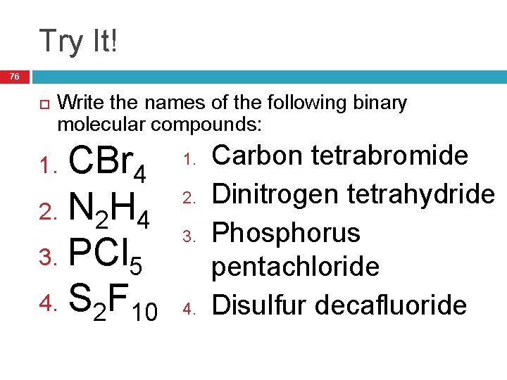 Try It! 76 Write the names of the following binary molecular compounds: CBr 4