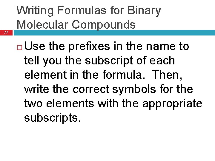 77 Writing Formulas for Binary Molecular Compounds Use the prefixes in the name to