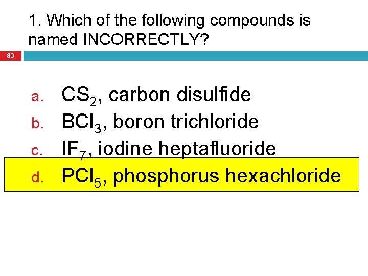 1. Which of the following compounds is named INCORRECTLY? 83 a. b. c. d.