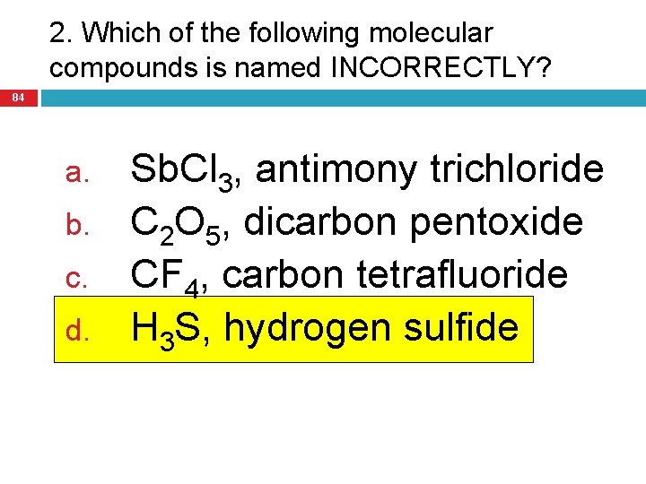 2. Which of the following molecular compounds is named INCORRECTLY? 84 a. b. c.