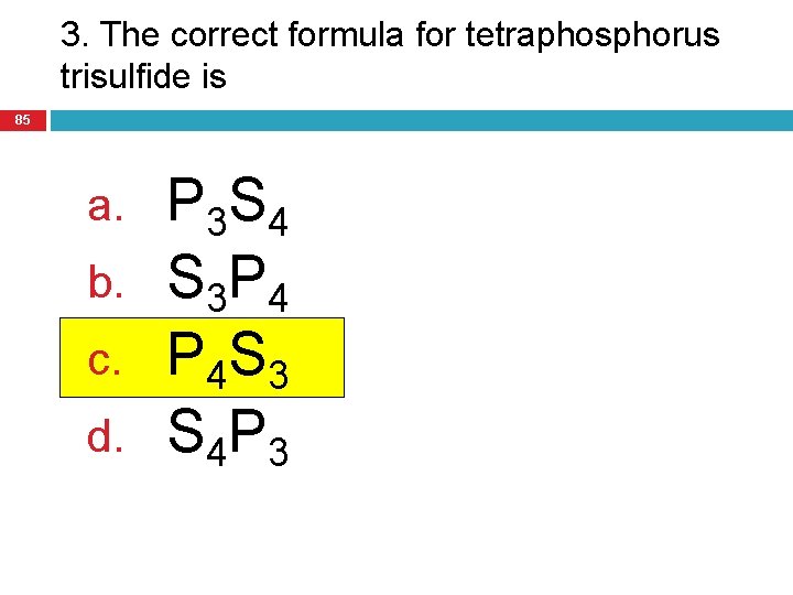 3. The correct formula for tetraphosphorus trisulfide is 85 a. b. c. d. P