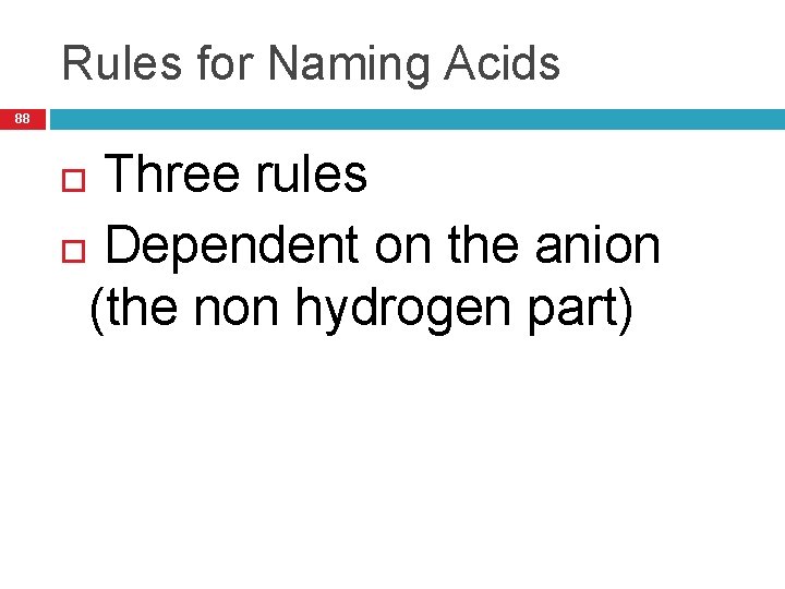 Rules for Naming Acids 88 Three rules Dependent on the anion (the non hydrogen