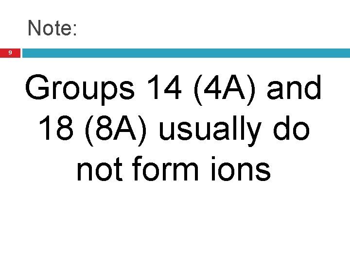 Note: 9 Groups 14 (4 A) and 18 (8 A) usually do not form