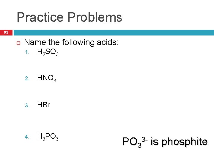 Practice Problems 93 Name the following acids: H 2 SO 3 1. 1. Sulfurous