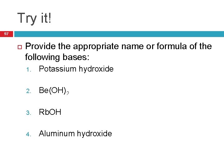 Try it! 97 Provide the appropriate name or formula of the following bases: Potassium