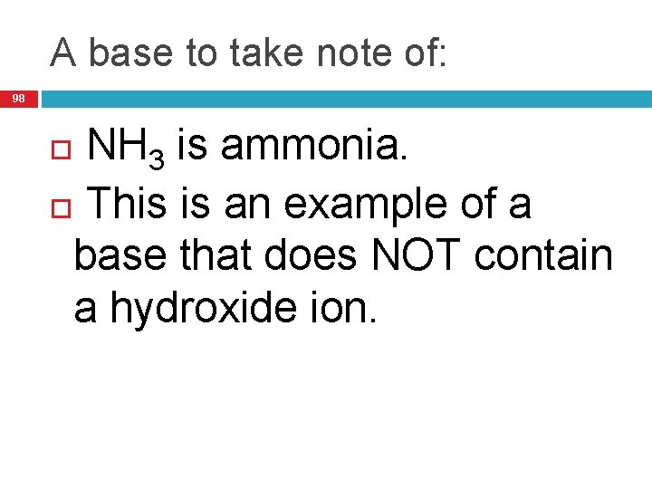 A base to take note of: 98 NH 3 is ammonia. This is an