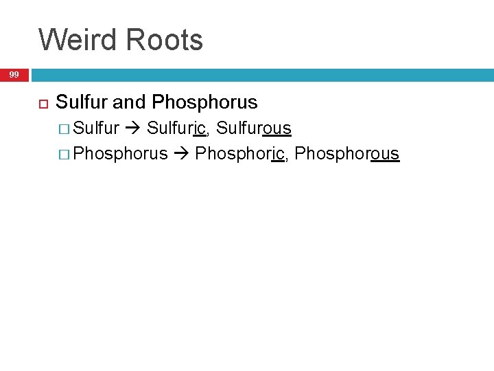 Weird Roots 99 Sulfur and Phosphorus � Sulfuric, Sulfurous � Phosphorus Phosphoric, Phosphorous 