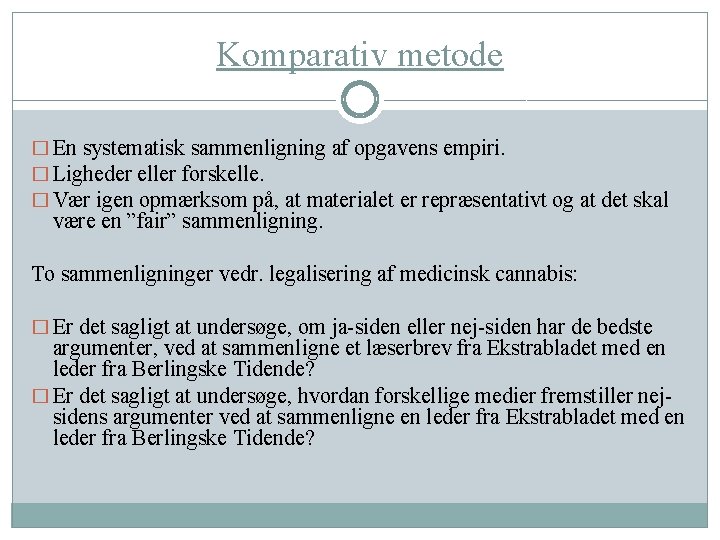 Komparativ metode � En systematisk sammenligning af opgavens empiri. � Ligheder eller forskelle. �