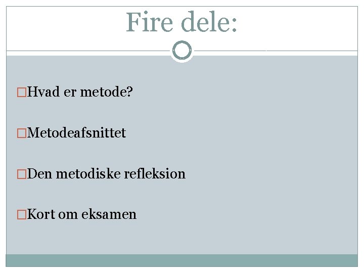 Fire dele: �Hvad er metode? �Metodeafsnittet �Den metodiske refleksion �Kort om eksamen 