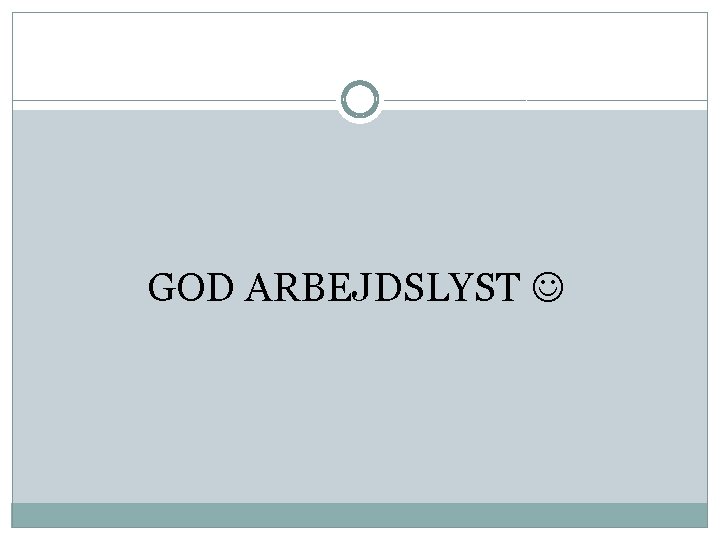  GOD ARBEJDSLYST 