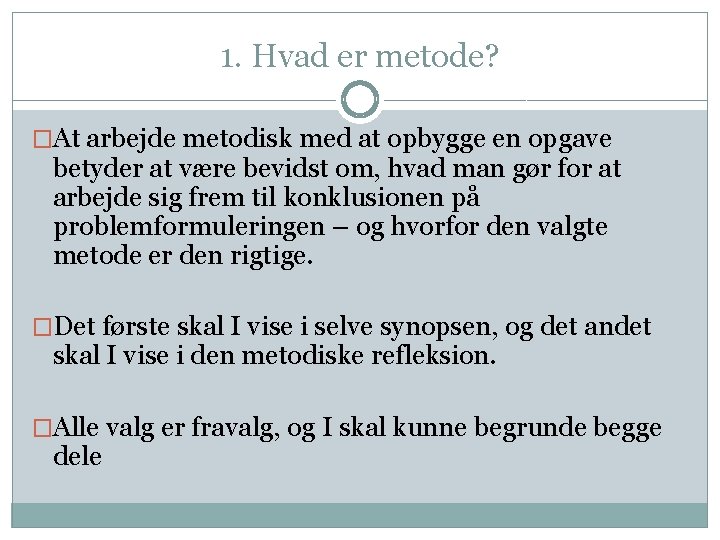 1. Hvad er metode? �At arbejde metodisk med at opbygge en opgave betyder at