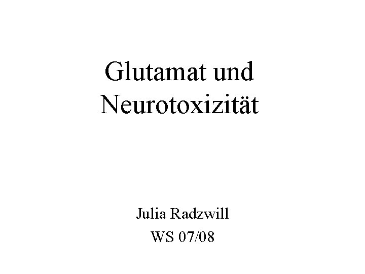 Glutamat und Neurotoxizität Julia Radzwill WS 07/08 