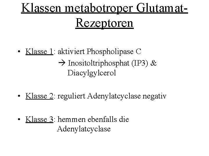 Klassen metabotroper Glutamat. Rezeptoren • Klasse 1: aktiviert Phospholipase C Inositoltriphosphat (IP 3) &