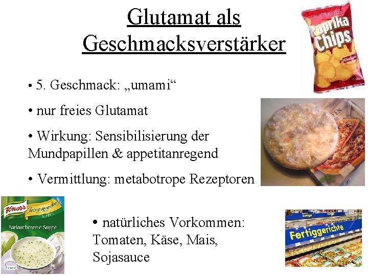 Glutamat als Geschmacksverstärker • 5. Geschmack: „umami“ • nur freies Glutamat • Wirkung: Sensibilisierung