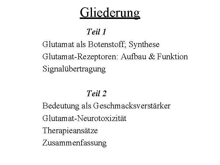 Gliederung Teil 1 Glutamat als Botenstoff; Synthese Glutamat-Rezeptoren: Aufbau & Funktion Signalübertragung Teil 2