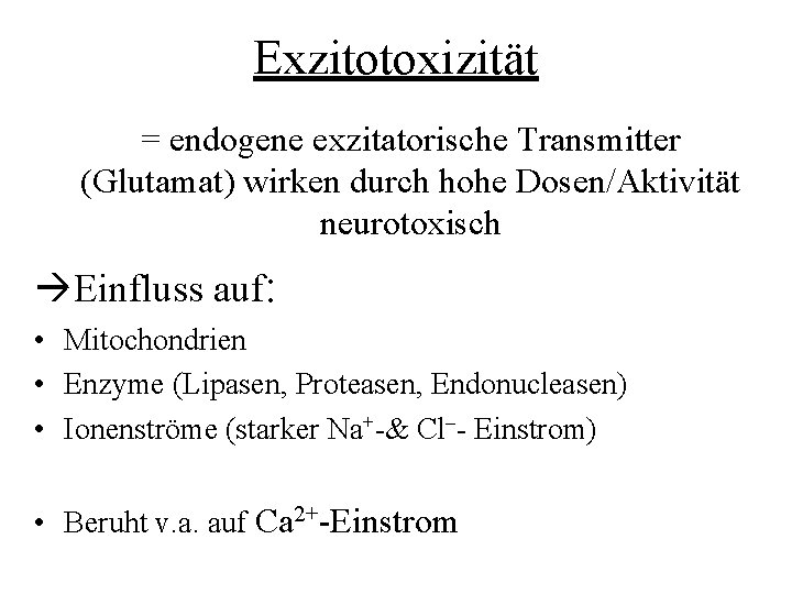 Exzitotoxizität = endogene exzitatorische Transmitter (Glutamat) wirken durch hohe Dosen/Aktivität neurotoxisch Einfluss auf: •