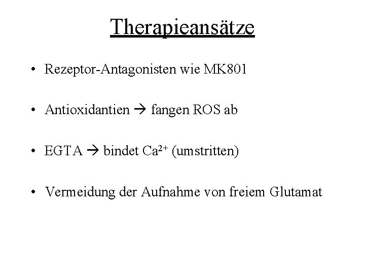 Therapieansätze • Rezeptor-Antagonisten wie MK 801 • Antioxidantien fangen ROS ab • EGTA bindet