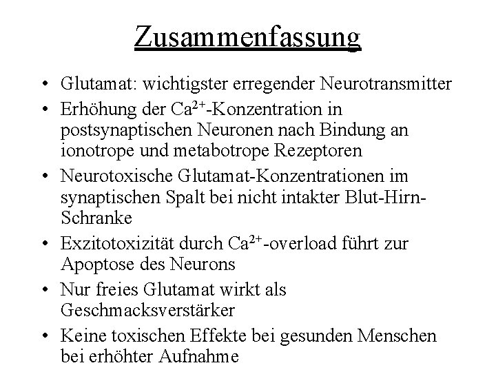 Zusammenfassung • Glutamat: wichtigster erregender Neurotransmitter • Erhöhung der Ca 2+-Konzentration in postsynaptischen Neuronen