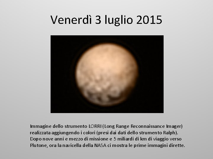 Venerdì 3 luglio 2015 Immagine dello strumento LORRI (Long Range Reconnaissance Imager) realizzata aggiungendo
