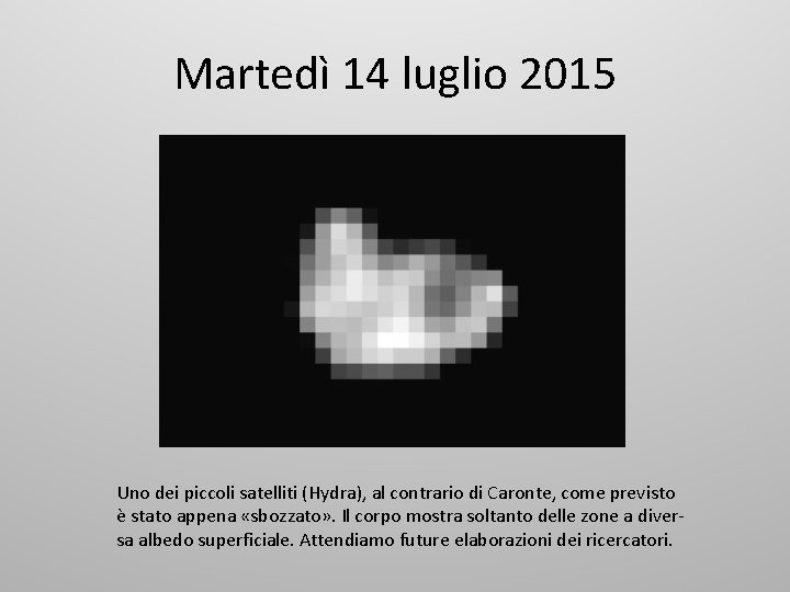 Martedì 14 luglio 2015 Uno dei piccoli satelliti (Hydra), al contrario di Caronte, come