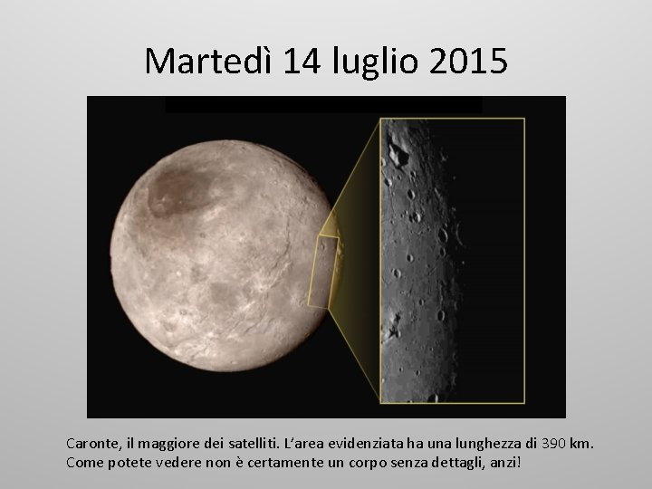 Martedì 14 luglio 2015 Caronte, il maggiore dei satelliti. L’area evidenziata ha una lunghezza